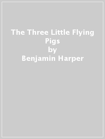 The Three Little Flying Pigs - Benjamin Harper
