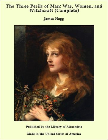 The Three Perils of Man: War, Women, and Witchcraft (Complete) - James Hogg