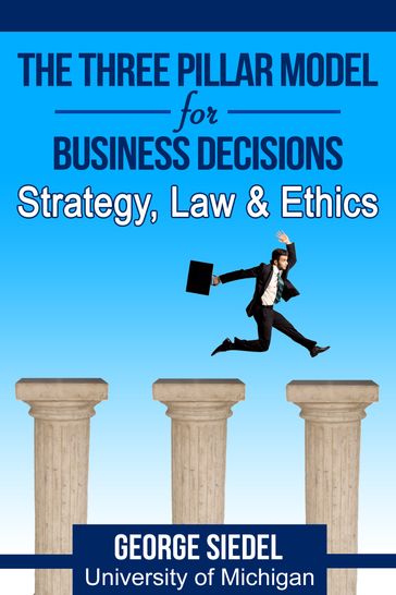 The Three Pillar Model for Business Decisions: Strategy, Law and Ethics - George Siedel