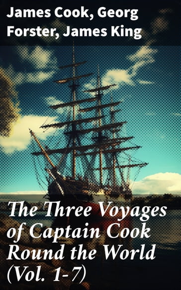 The Three Voyages of Captain Cook Round the World (Vol. 1-7) - James Cook - Georg Forster - James King