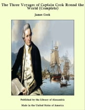 The Three Voyages of Captain Cook Round the World (Complete)