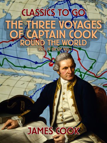 The Three Voyages of Captain Cook Round the World, Vol. IV (of VII) - James Cook