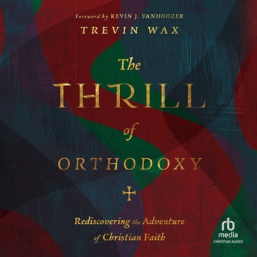 The Thrill of Orthodoxy - Trevin Wax
