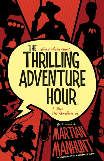 The Thrilling Adventure Hour: Martian Manhunt - Ben Acker - Ben Blacker - Jordie Bellaire - Omi Remalante Jr