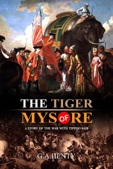 The Tiger of Mysore : A Story of the War with Tippoo Saib - G.A. Henty