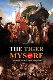 The Tiger of Mysore : A Story of the War with Tippoo Saib