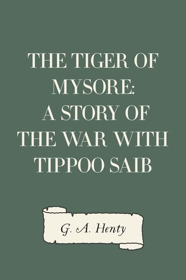 The Tiger of Mysore: A Story of the War with Tippoo Saib - G. A. Henty