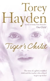 The Tiger s Child: The story of a gifted, troubled child and the teacher who refused to give up on her