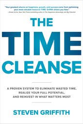 The Time Cleanse: A Proven System to Eliminate Wasted Time, Realize Your Full Potential, and Reinvest in What Matters Most
