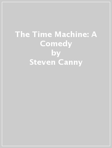 The Time Machine: A Comedy - Steven Canny - John Nicholson