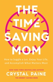 The Time¿Saving Mom ¿ How to Juggle a Lot, Enjoy Your Life, and Accomplish What Matters Most