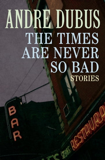 The Times Are Never So Bad - Andre Dubus