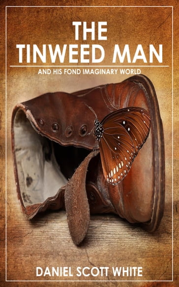 The Tinweed Man: And His Fond Imaginary World - Daniel Scott White