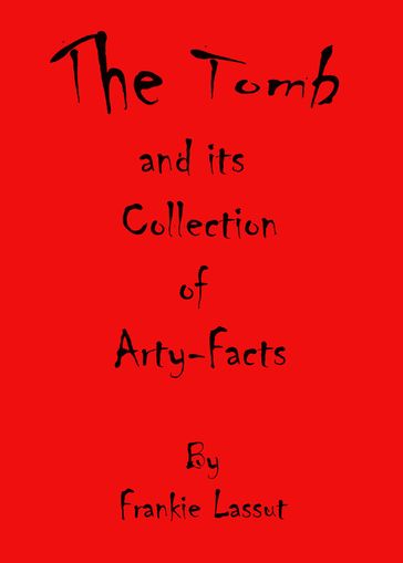 The Tomb and Its Collection of Arty Facts - Frankie Lassut