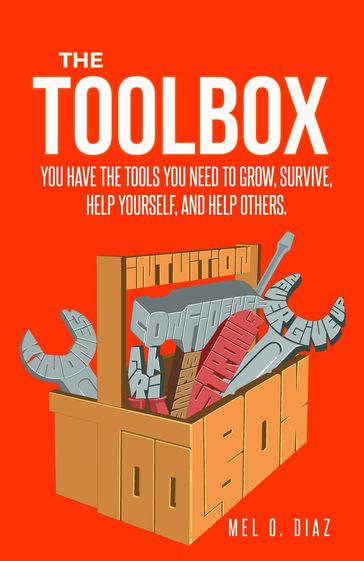 The ToolBox; You have the tools you need to grow, survive, help yourself, and help others - Mel. O. Diaz