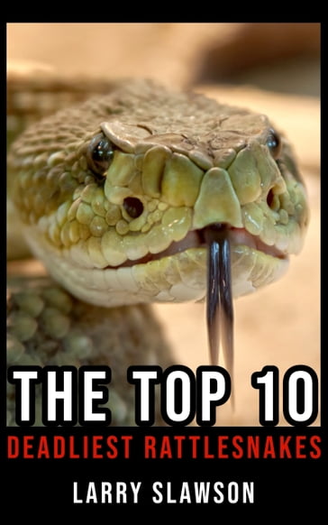 The Top 10 Deadliest Rattlesnakes - Larry Slawson