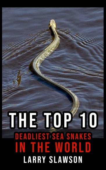 The Top 10 Deadliest Sea Snakes in the World - Larry Slawson