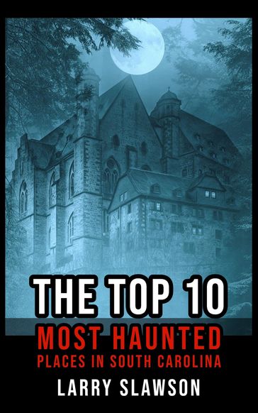 The Top 10 Most Haunted Places in South Carolina - Larry Slawson