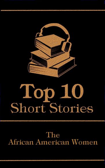 The Top 10 Short Stories - The African American Women - Frances E W Harper - Alice Dunbar Nelson - Pauline E Hopkins