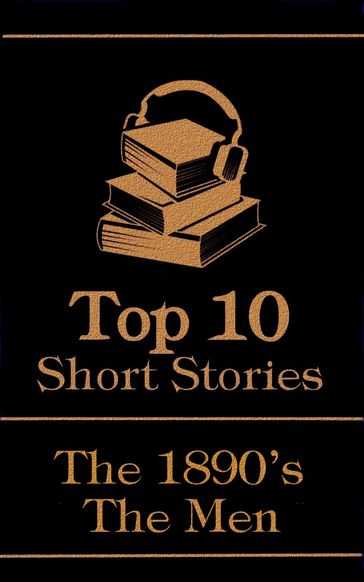 The Top 10 Short Stories - The 1890's - The Men - Arthur Conan Doyle - M R JAMES - Robert W Chambers