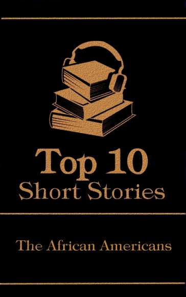 The Top 10 Short Stories - The African Americans - Paul Laurence Dunbar - Frances E W Harper - Charles W Chesnutt