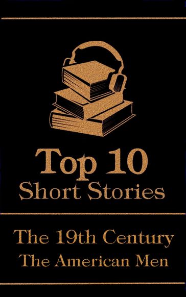 The Top 10 Short Stories - The 19th Century - The American Men - Twain Mark - James Henry - Hawthorne Nathaniel