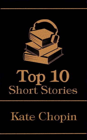 The Top 10 Short Stories - Kate Chopin - Kate Chopin