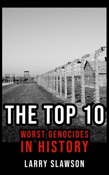 The Top 10 Worst Genocides in History - Larry Slawson