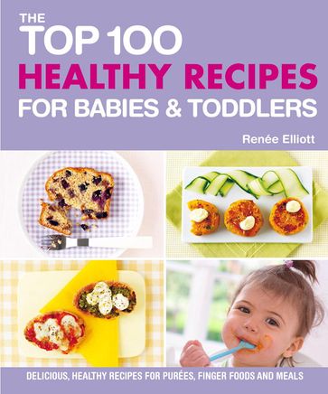 The Top 100 Healthy Recipes for Babies & Toddlers - Renee Elliott