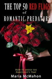 The Top 50 Red Flags of Romantic Predators: How to Avoid the Narcissist