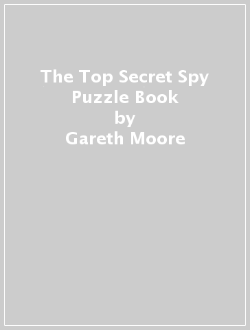 The Top Secret Spy Puzzle Book - Gareth Moore