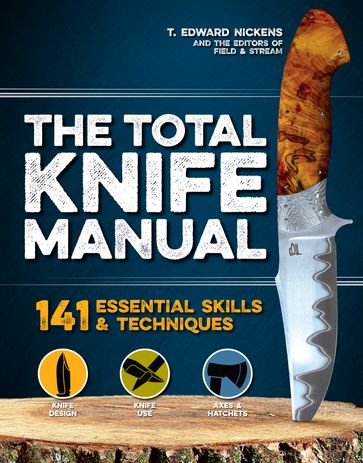 The Total Knife Manual - T. Edward Nickens - The Editors of Field & Stream