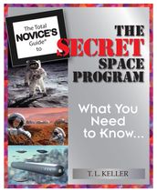 The Total Novice s Guide To The Secret Space Program: What You Need To Know