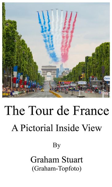 The Tour de France - A Pictorial Inside View - Stuart Graham