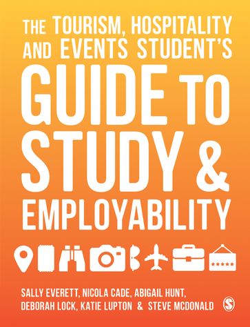 The Tourism, Hospitality and Events Students Guide to Study and Employability - Sally Everett - Nicola Cade - Abigail Hunt - Deborah Lock - Katie Lupton - Steve McDonald