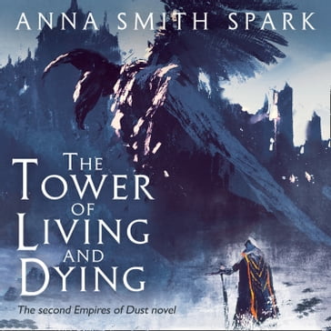 The Tower of Living and Dying (Empires of Dust, Book 2) - Anna Smith Spark