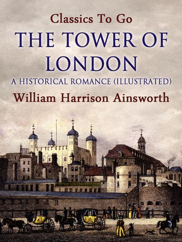 The Tower of London: A Historical Romance (Illustrated) - William Harrison Ainsworth