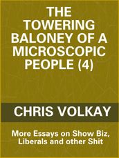 The Towering Baloney of a Microscopic People (4) Essays on Show Biz, Liberals and other Shit