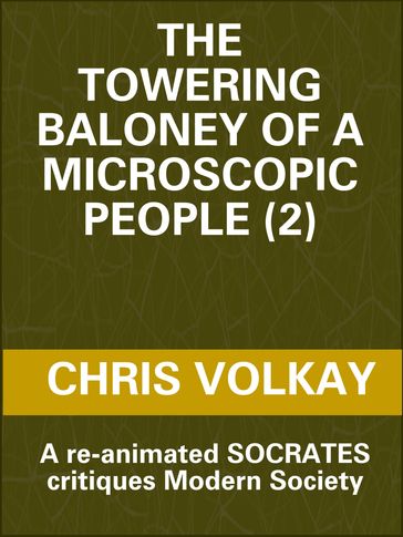 The Towering Baloney of a Microscopic People (2) A Re-Animated Socrates Critiques Modern Society - Christopher Volkay