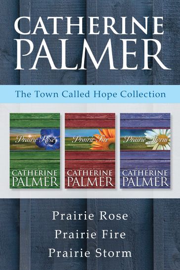 The Town Called Hope Collection: Prairie Rose / Prairie Fire / Prairie Storm - Catherine Palmer