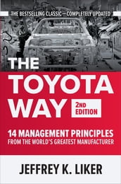 The Toyota Way, Second Edition: 14 Management Principles from the World s Greatest Manufacturer