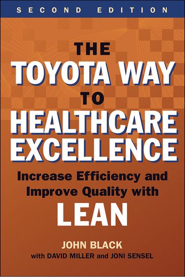 The Toyota Way to Healthcare Excellence: Increase Efficiency and Improve Quality with Lean, Second Edition - John Black
