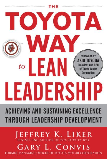 The Toyota Way to Lean Leadership: Achieving and Sustaining Excellence through Leadership Development - Jeffrey Liker - Gary L. Convis