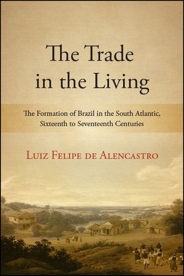 The Trade in the Living - Luiz Felipe de Alencastro