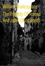 The Tragedy Of Romeo And Juliet (Illustrated)