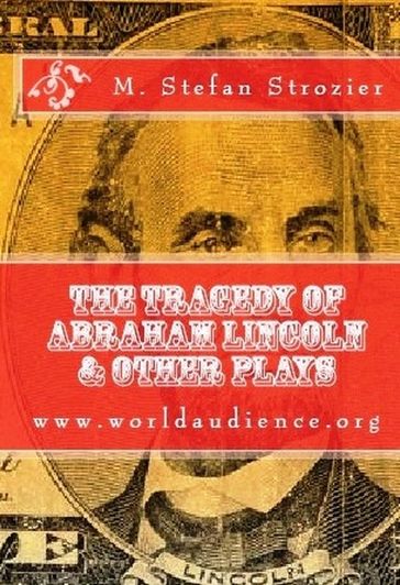 The Tragedy of Abraham Lincoln & Other Plays - M. Stefan Strozier