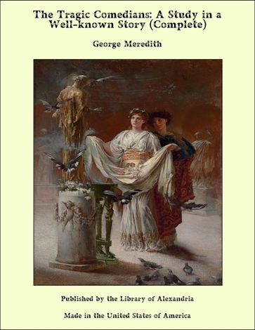 The Tragic Comedians: A Study in a Well-known Story (Complete) - George Meredith