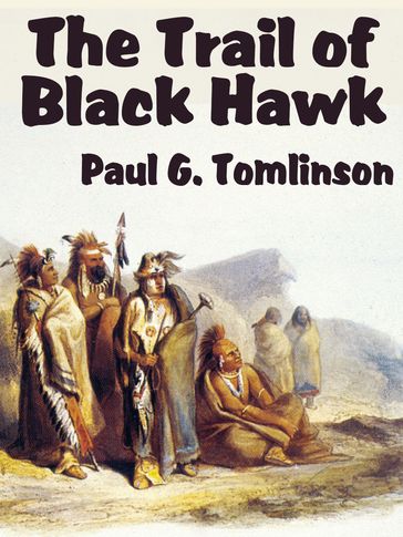 The Trail of Black Hawk - Paul G. Tomlinson