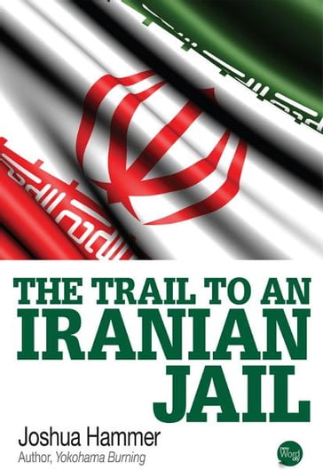 The Trail to an Iranian Jail - Joshua Hammer