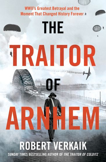 The Traitor of Arnhem - Robert Verkaik